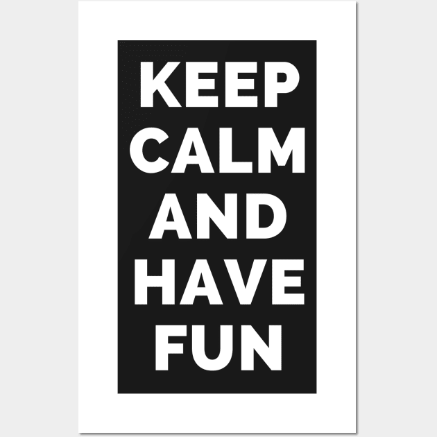 Keep Calm And Have Fun - Black And White Simple Font - Funny Meme Sarcastic Satire - Self Inspirational Quotes - Inspirational Quotes About Life and Struggles Wall Art by Famgift